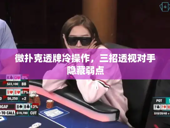 微扑克透牌冷操作，三招透视对手隐藏弱点