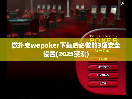 微扑克wepoker下载后必做的3项安全设置(2025实测)