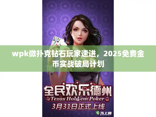 wpk微扑克钻石玩家速进,2025免费金币实战破局计划 wpk微扑克钻石玩家速进,2025免费金币实战破局计划