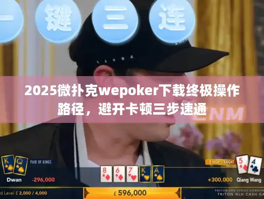 2025微扑克wepoker下载终极操作路径，避开卡顿三步速通
