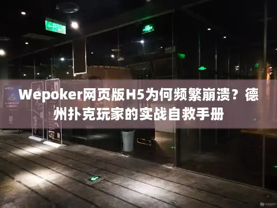 Wepoker网页版H5为何频繁崩溃？德州扑克玩家的实战自救手册
