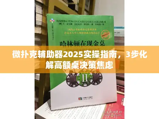 微扑克辅助器2025实操指南，3步化解高额桌决策焦虑