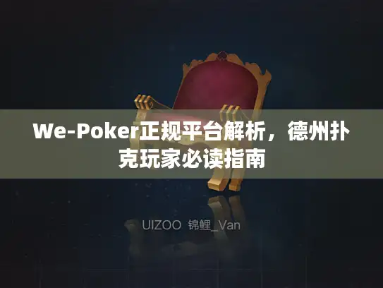 We-Poker正规平台解析，德州扑克玩家必读指南