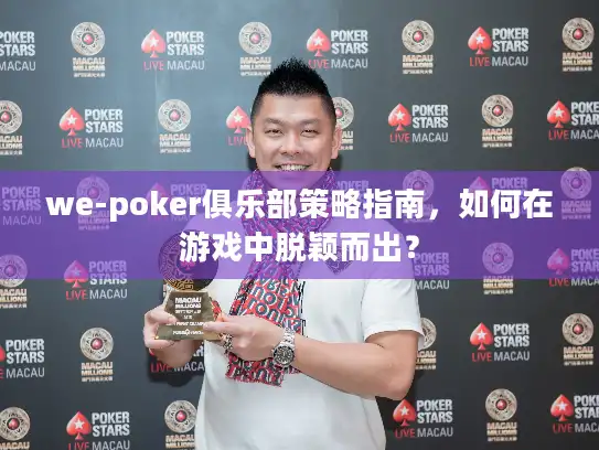 we-poker俱乐部策略指南，如何在游戏中脱颖而出？