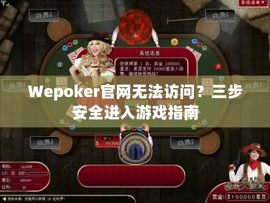 Wepoker官网无法访问?三步安全进入游戏指南 Wepoker官网无法访问?三步安全进入游戏指南