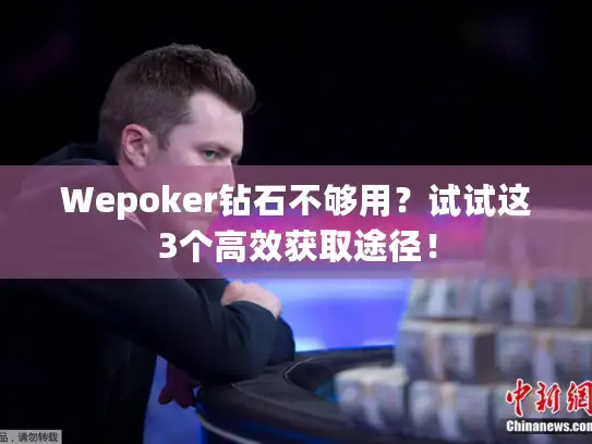 Wepoker钻石不够用?试试这3个高效获取途径! Wepoker钻石不够用?试试这3个高效获取途径!