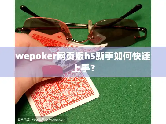 wepoker网页版h5新手如何快速上手？