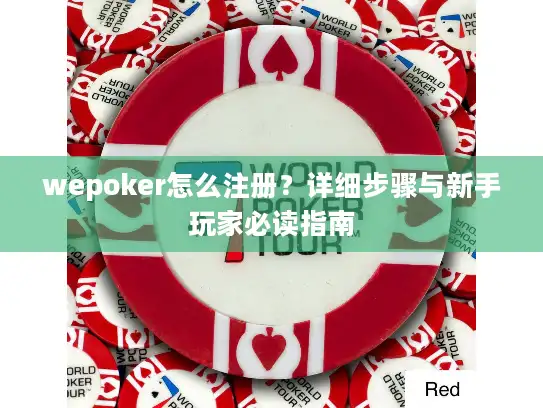 wepoker怎么注册?详细步骤与新手玩家必读指南 wepoker怎么注册?详细步骤与新手玩家必读指南
