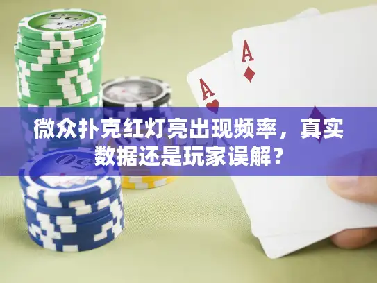 微众扑克红灯亮出现频率,真实数据还是玩家误解? 微众扑克红灯亮出现频率,真实数据还是玩家误解?