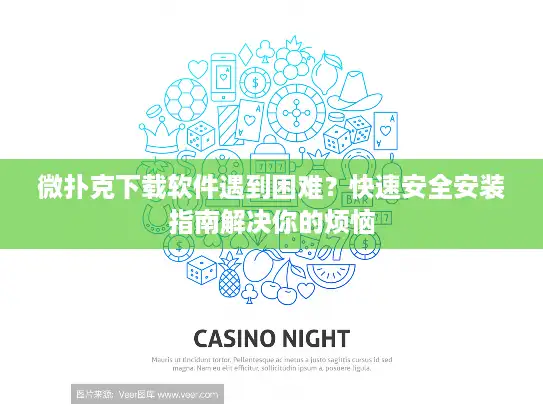 微扑克下载软件遇到困难？快速安全安装指南解决你的烦恼