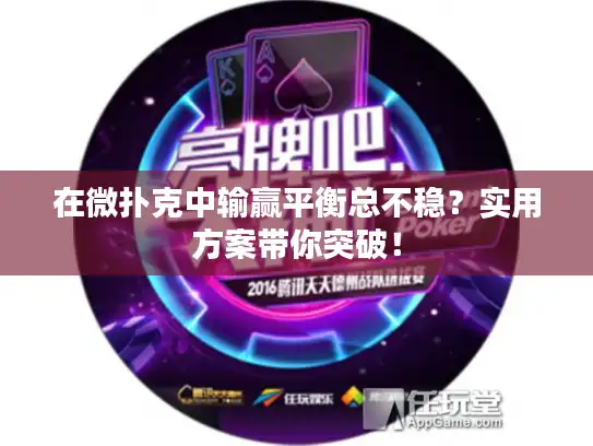 在微扑克中输赢平衡总不稳?实用方案带你突破! 在微扑克中输赢平衡总不稳?实用方案带你突破!