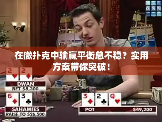 在微扑克中输赢平衡总不稳?实用方案带你突破! 在微扑克中输赢平衡总不稳?实用方案带你突破!