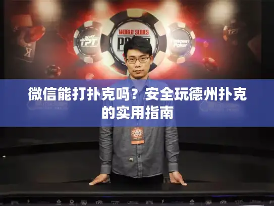 微信能打扑克吗?安全玩德州扑克的实用指南 微信能打扑克吗?安全玩德州扑克的实用指南