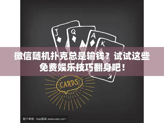 微信随机扑克总是输钱？试试这些免费娱乐技巧翻身吧！