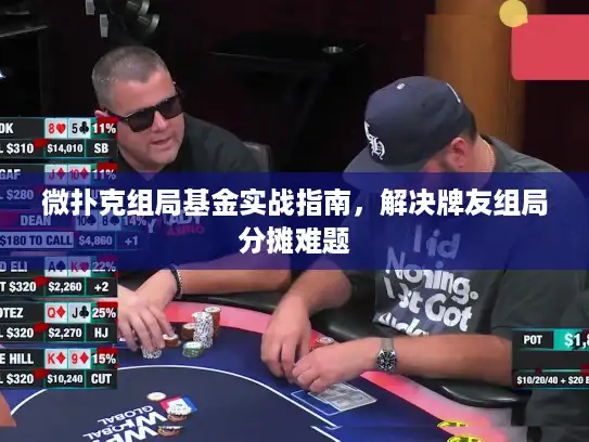 微扑克组局基金实战指南，解决牌友组局分摊难题