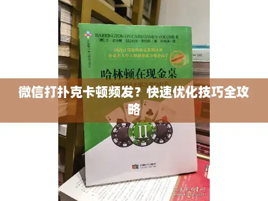 微信打扑克卡顿频发？快速优化技巧全攻略