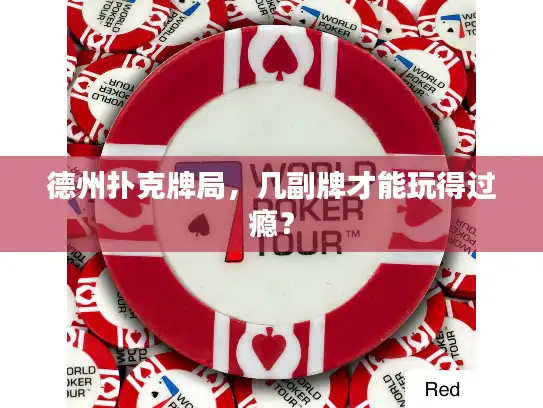 德州扑克牌局,几副牌才能玩得过瘾? 德州扑克牌局,几副牌才能玩得过瘾?