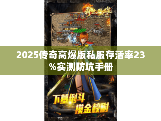 2025传奇高爆版私服存活率23%实测防坑手册 2025传奇高爆版私服存活率23%实测防坑手册