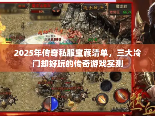 2025年传奇私服宝藏清单，三大冷门却好玩的传奇游戏实测