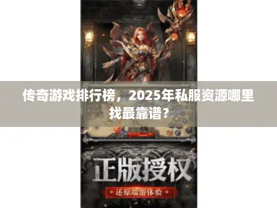 传奇游戏排行榜，2025年私服资源哪里找最靠谱？