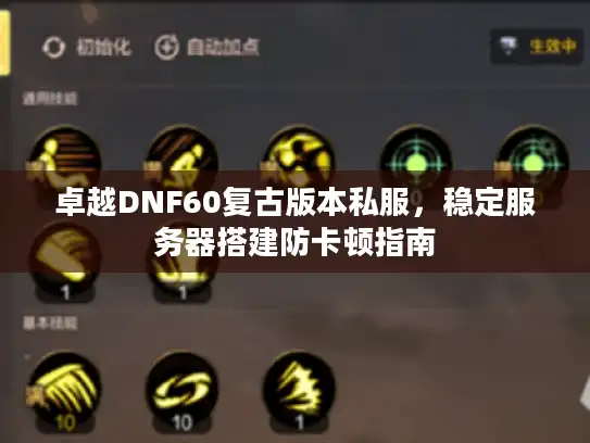 卓越DNF60复古版本私服，稳定服务器搭建防卡顿指南