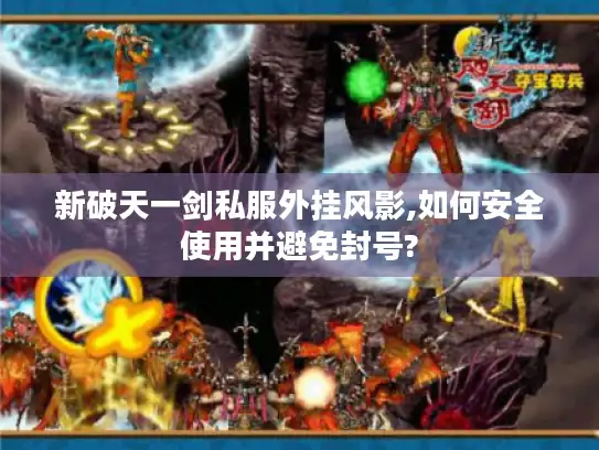 新破天一剑私服外挂风影,如何安全使用并避免封号?