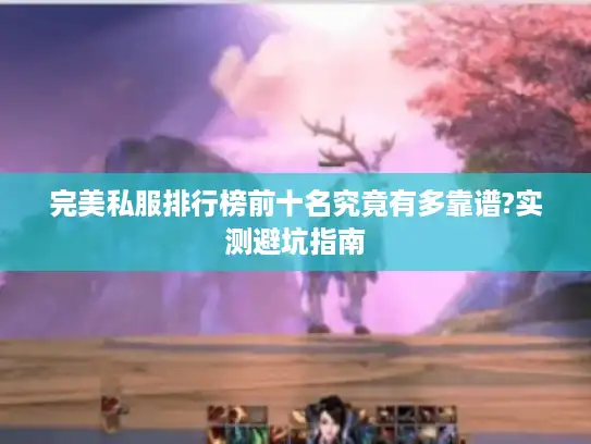 完美私服排行榜前十名究竟有多靠谱?实测避坑指南 完美私服排行榜前十名究竟有多靠谱?实测避坑指南