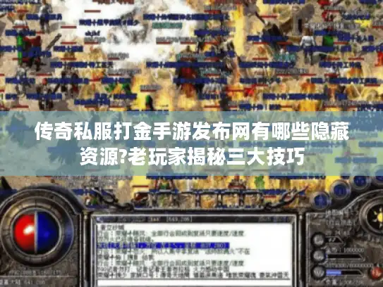 传奇私服打金手游发布网有哪些隐藏资源?老玩家揭秘三大技巧