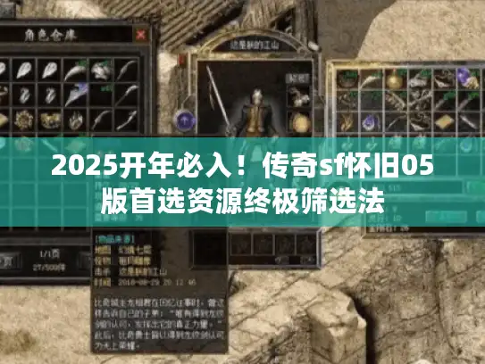 2025开年必入!传奇sf怀旧05版首选资源终极筛选法 2025开年必入!传奇sf怀旧05版首选资源终极筛选法