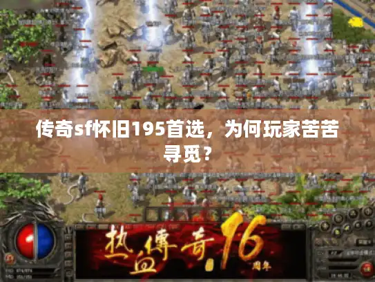 传奇sf怀旧195首选，为何玩家苦苦寻觅？