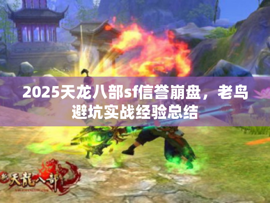 2025天龙八部sf信誉崩盘，老鸟避坑实战经验总结