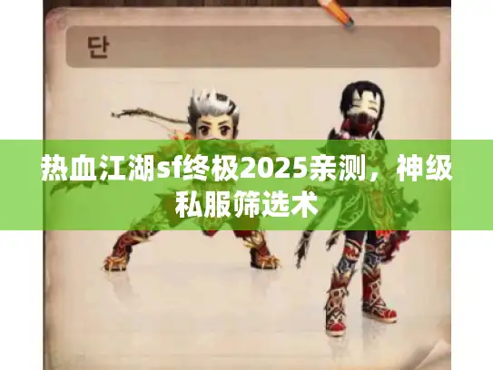 热血江湖sf终极2025亲测，神级私服筛选术