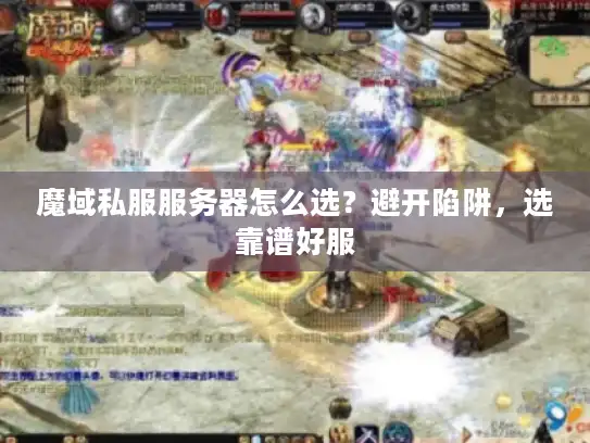 魔域私服服务器怎么选?避开陷阱,选靠谱好服 魔域私服服务器怎么选?避开陷阱,选靠谱好服