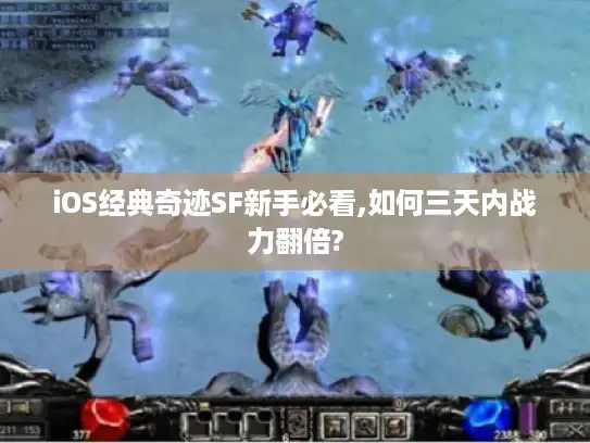 iOS经典奇迹SF新手必看,如何三天内战力翻倍?