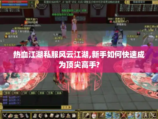 热血江湖私服风云江湖,新手如何快速成为顶尖高手?