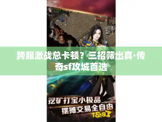 跨服激战总卡顿？三招筛出真·传奇sf攻城首选