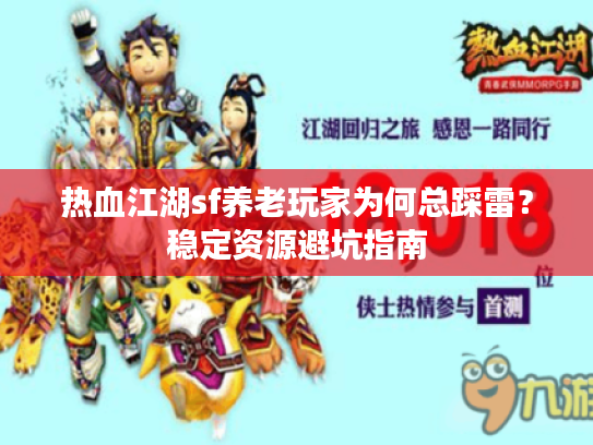 热血江湖sf养老玩家为何总踩雷？稳定资源避坑指南
