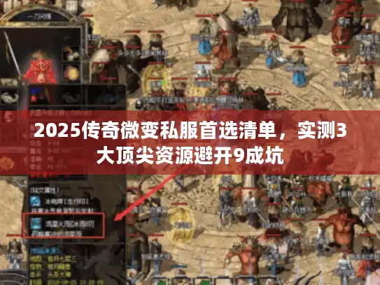 2025传奇微变私服首选清单,实测3大顶尖资源避开9成坑 2025传奇微变私服首选清单,实测3大顶尖资源避开9成坑