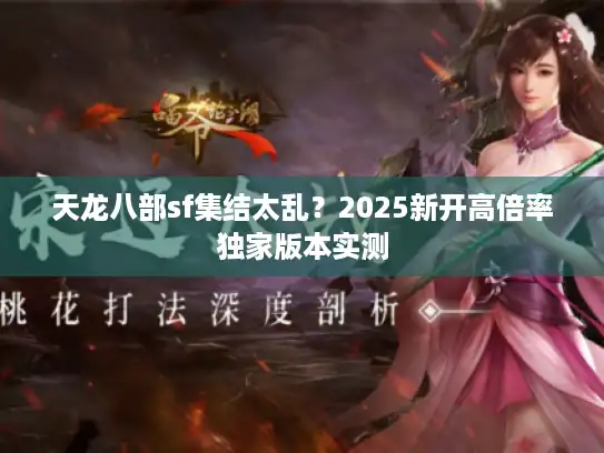 天龙八部sf集结太乱?2025新开高倍率独家版本实测 天龙八部sf集结太乱?2025新开高倍率独家版本实测