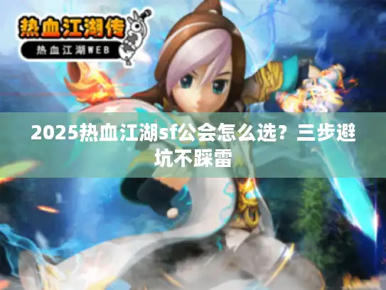 2025热血江湖sf公会怎么选?三步避坑不踩雷 2025热血江湖sf公会怎么选?三步避坑不踩雷