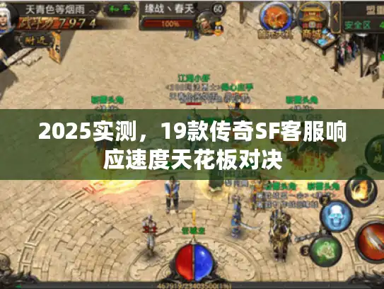 2025实测,19款传奇SF客服响应速度天花板对决 2025实测,19款传奇SF客服响应速度天花板对决