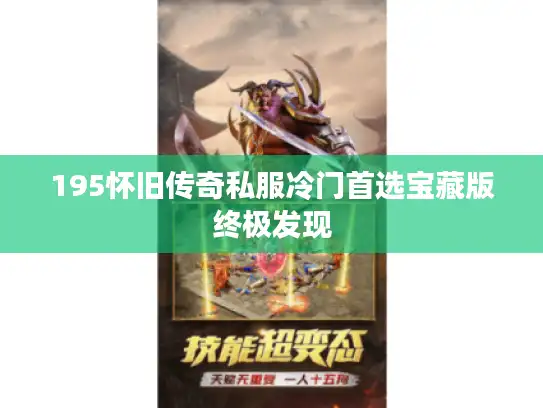 195怀旧传奇私服冷门首选宝藏版终极发现