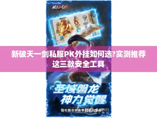 新破天一剑私服PK外挂如何选?实测推荐这三款安全工具
