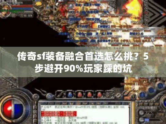传奇sf装备融合首选怎么挑？5步避开90%玩家踩的坑