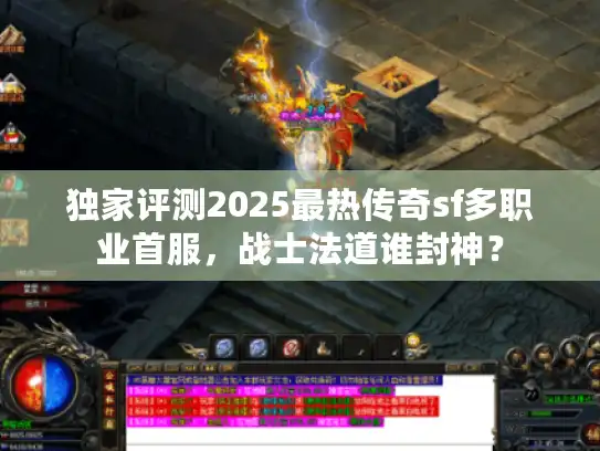 独家评测2025最热传奇sf多职业首服,战士法道谁封神? 独家评测2025最热传奇sf多职业首服,战士法道谁封神?