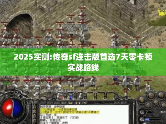 2025实测:传奇sf连击版首选7天零卡顿实战路线