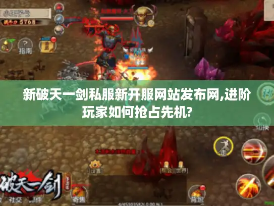 新破天一剑私服新开服网站发布网,进阶玩家如何抢占先机?