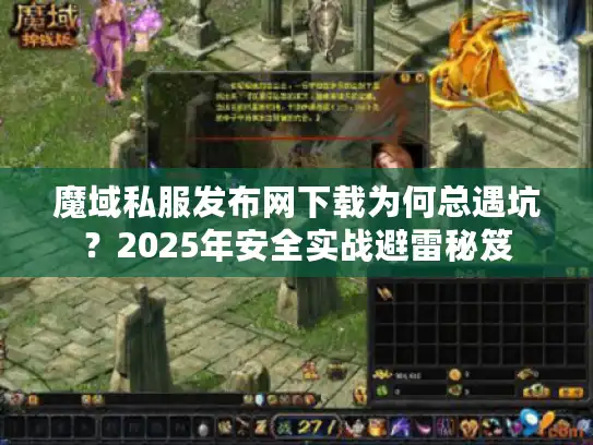 魔域私服发布网下载为何总遇坑?2025年安全实战避雷秘笈 魔域私服发布网下载为何总遇坑?2025年安全实战避雷秘笈