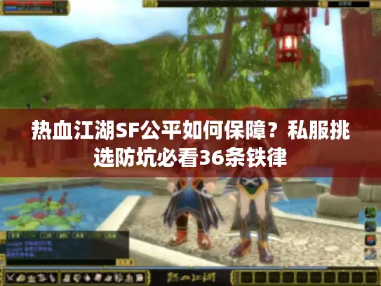 热血江湖SF公平如何保障？私服挑选防坑必看36条铁律