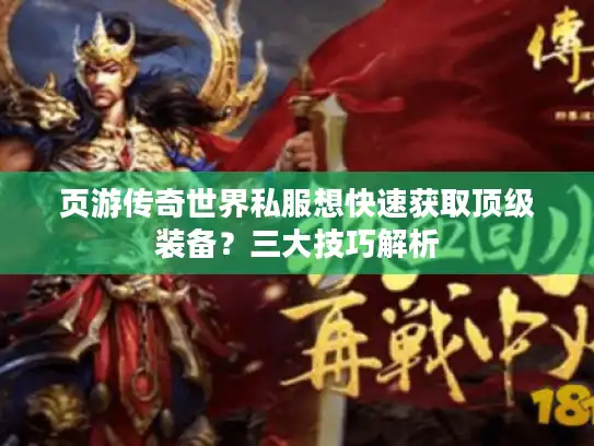 页游传奇世界私服想快速获取顶级装备?三大技巧解析 页游传奇世界私服想快速获取顶级装备?三大技巧解析